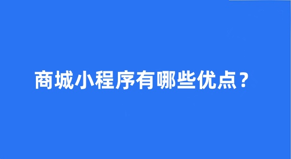 商城小程序有哪些優(yōu)點(diǎn)？